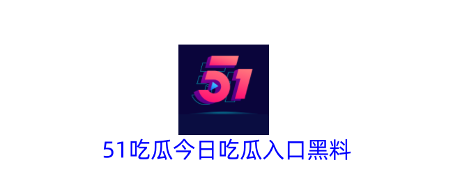 51吃瓜今日吃瓜入口黑料