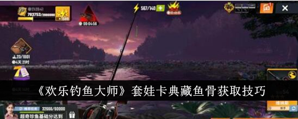 《歡樂(lè)釣魚大師》套娃卡典藏魚骨獲取技巧