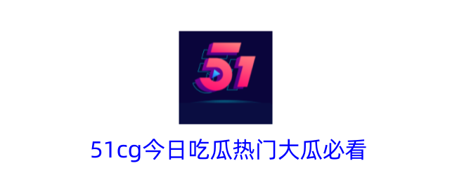 51cg今日吃瓜熱門大瓜必看