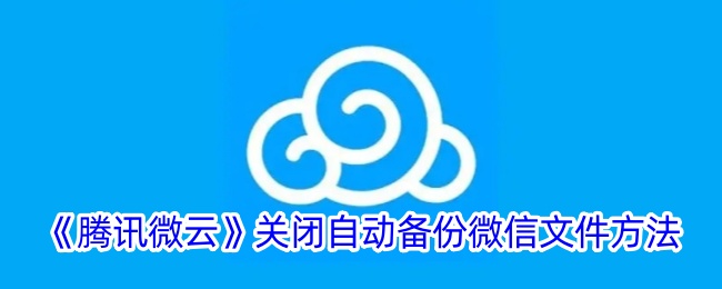 《騰訊微云》關(guān)閉自動備份微信文件方法