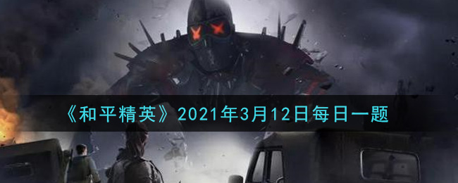 《和平精英》2021年3月12日每日一題答案