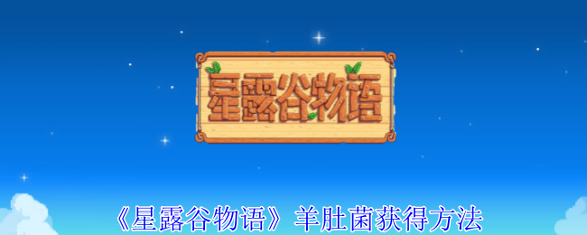 《星露谷物語(yǔ)》羊肚菌獲得方法